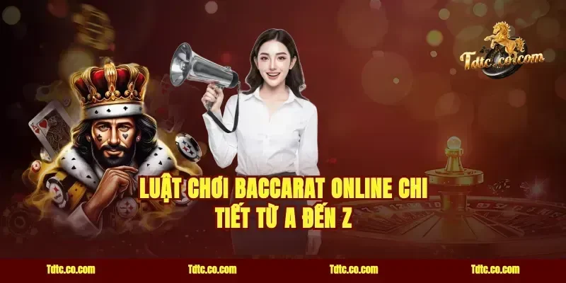 Luật Chơi Baccarat Online Chi Tiết Từ A Đến Z