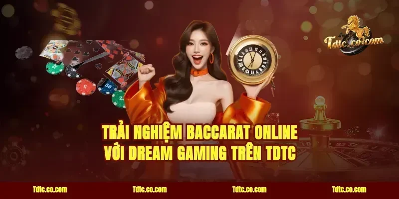 Trải Nghiệm Baccarat Online Với Dream Gaming Trên TDTC
