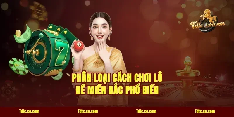Phân loại cách chơi lô đề miền Bắc phổ biến