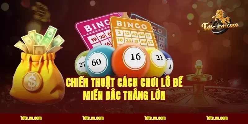 Chiến thuật cách chơi lô đề miền Bắc thắng lớn