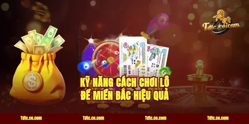 Kỹ năng cách chơi lô đề miền Bắc hiệu quả