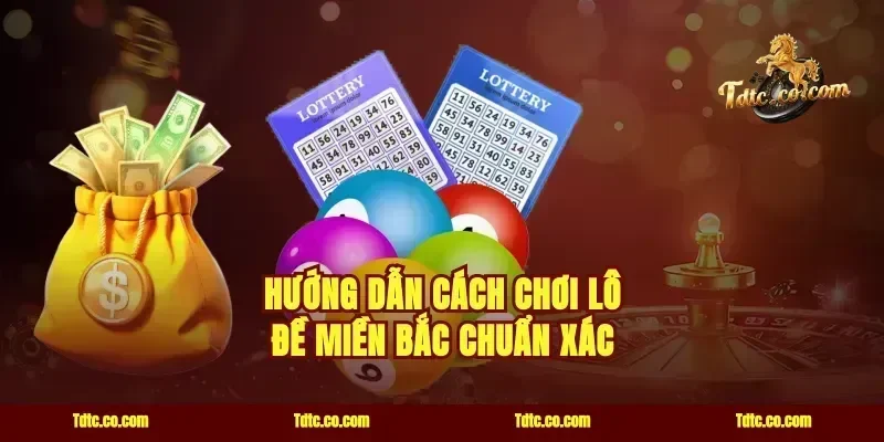 Hướng dẫn cách chơi lô đề miền Bắc chuẩn xác