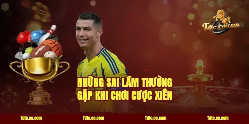 Những sai lầm thường gặp khi chơi cược xiên