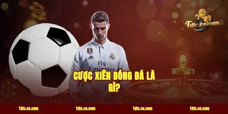 Cược xiên bóng đá là gì?