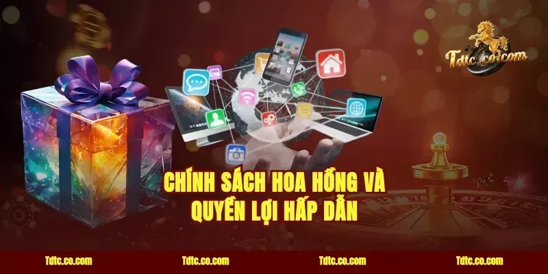 Chính Sách Hoa Hồng Và Quyền Lợi Hấp Dẫn