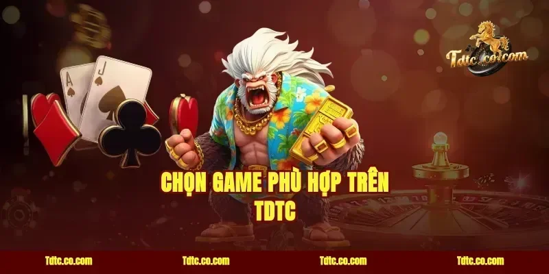 Chọn game phù hợp trên tdtc