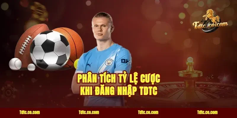 Phân tích tỷ lệ cược khi đăng nhập TDTC