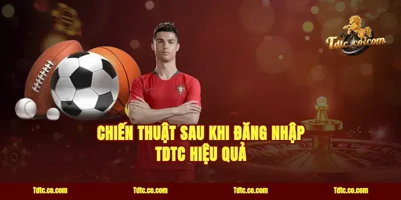 Chiến thuật sau khi đăng nhập TDTC hiệu quả