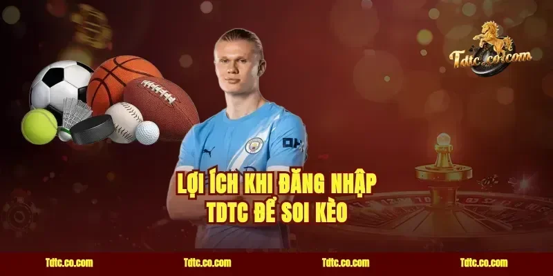 Lợi ích khi đăng nhập TDTC để soi kèo