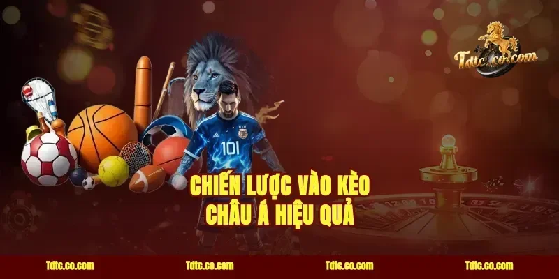 Chiến Lược Vào Kèo Châu Á Hiệu Quả