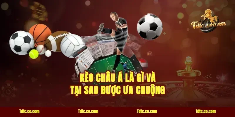 Kèo Châu Á Là Gì Và Tại Sao Được Ưa Chuộng
