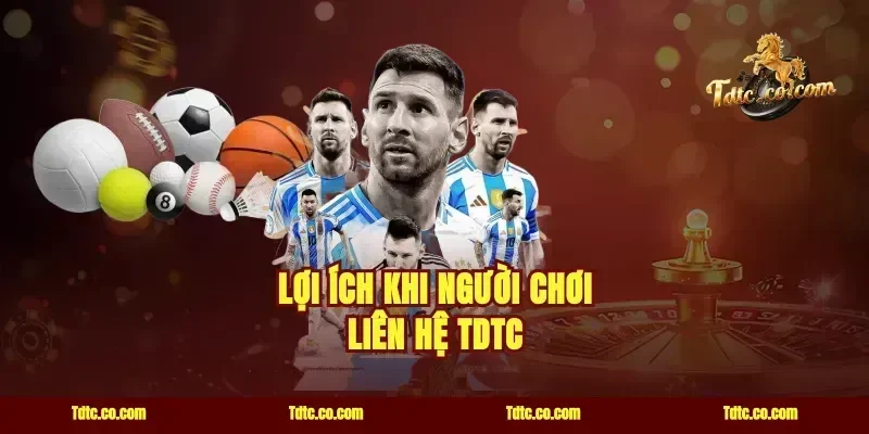 Lợi ích khi người chơi liên hệ TDTC