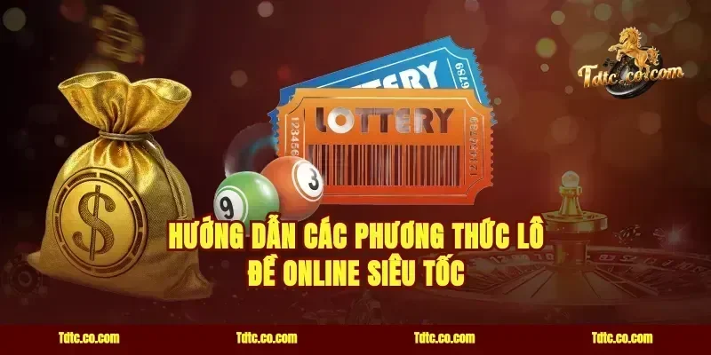 Hướng dẫn các phương thức lô đề online siêu tốc