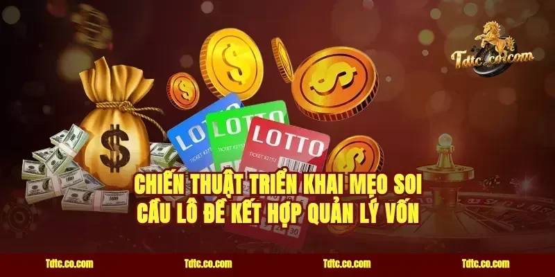 Chiến thuật triển khai mẹo soi cầu lô đề kết hợp quản lý vốn