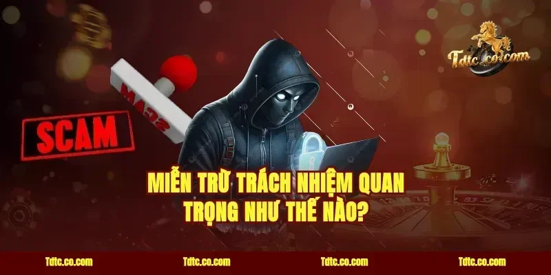 Miễn Trừ Trách Nhiệm Quan Trọng Như Thế Nào?