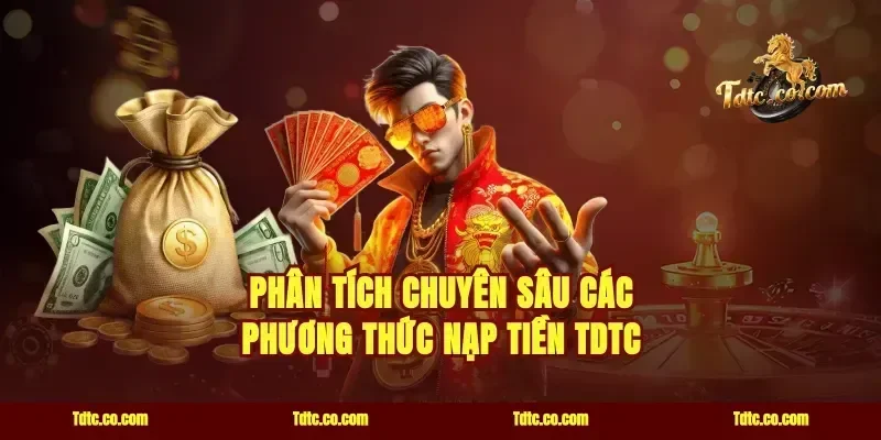 Phân tích chuyên sâu các phương thức nạp tiền TDTC