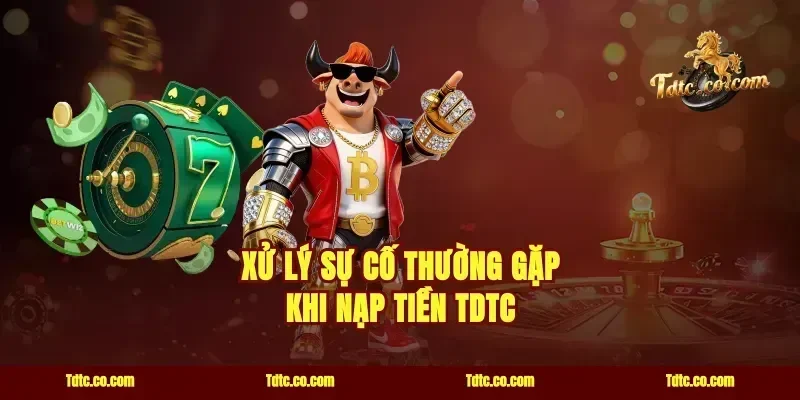Xử lý sự cố thường gặp khi nạp tiền TDTC