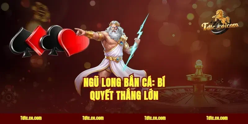 Ngũ Long Bắn Cá: Bí Quyết Thắng Lớn