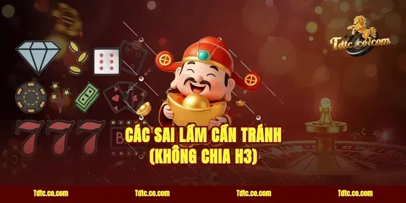 Các sai lầm cần tránh (Không chia H3)