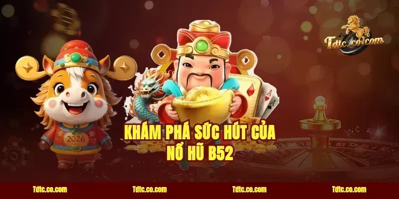 Khám Phá Sức Hút Của Nổ Hũ B52