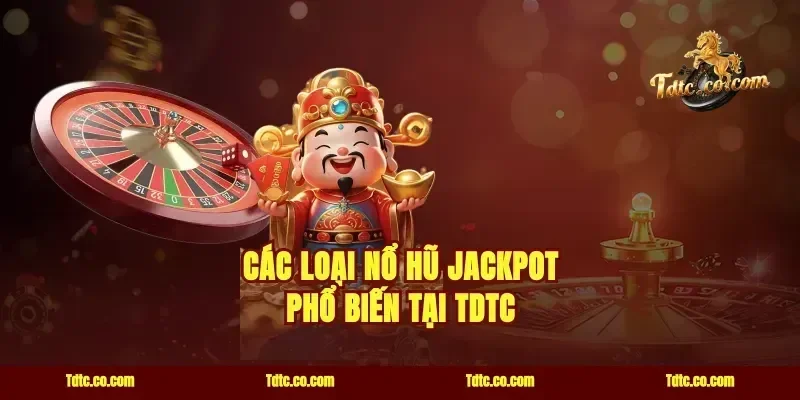 Các loại Nổ hũ Jackpot phổ biến tại TDTC