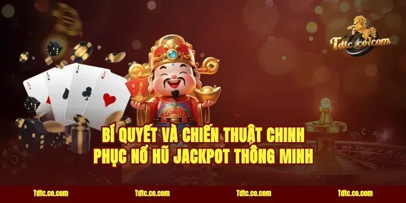 Bí quyết và chiến thuật chinh phục Nổ hũ Jackpot thông minh