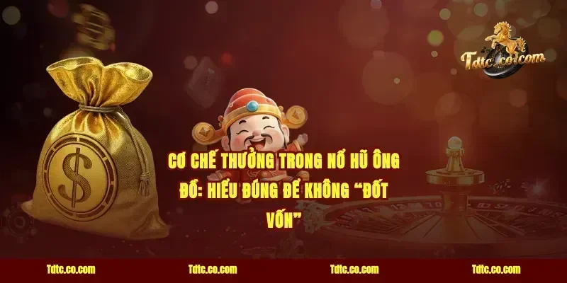 Cơ chế thưởng trong nổ hũ Ông Đồ: hiểu đúng để không “đốt vốn”