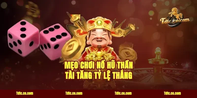 Mẹo chơi nổ hũ Thần Tài tăng tỷ lệ thắng