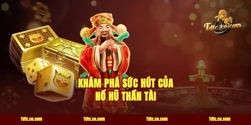 Khám phá sức hút của nổ hũ Thần Tài