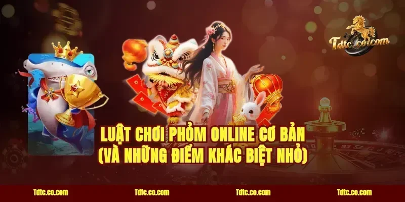 Luật chơi Phỏm online cơ bản (và những điểm khác biệt nhỏ)
