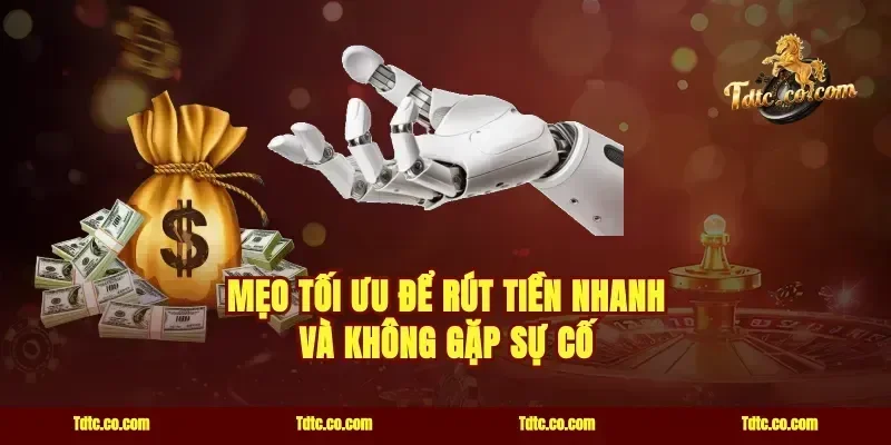 Mẹo tối ưu để rút tiền nhanh và không gặp sự cố