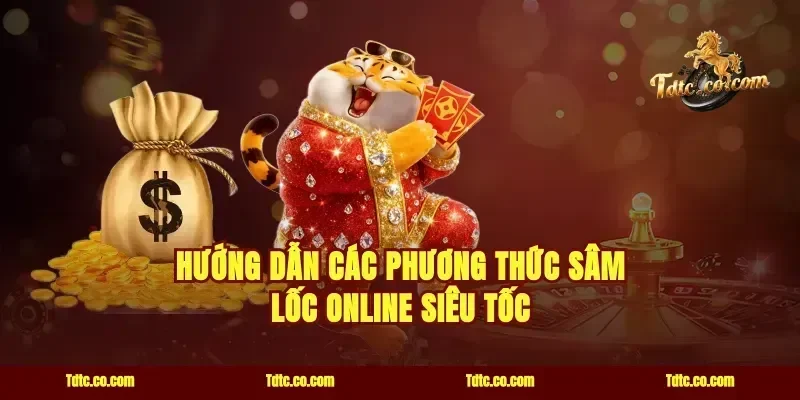 Hướng dẫn các phương thức sâm lốc online siêu tốc