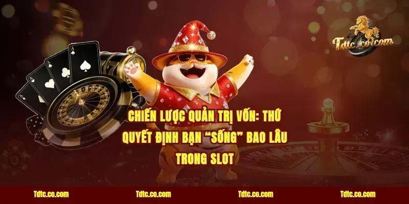 Chiến lược quản trị vốn: thứ quyết định bạn “sống” bao lâu trong slot