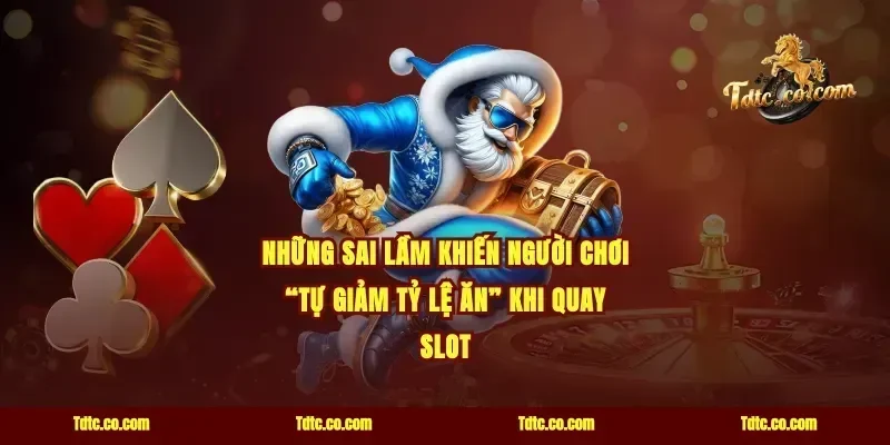 Những sai lầm khiến người chơi “tự giảm tỷ lệ ăn” khi quay slot