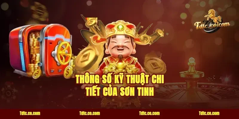 Thông Số Kỹ Thuật Chi Tiết Của Sơn Tinh