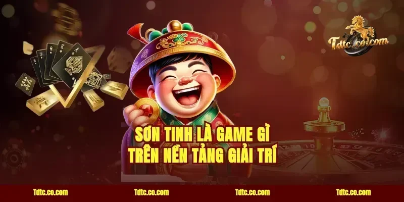 Sơn Tinh Là Game Gì Trên Nền Tảng Giải Trí