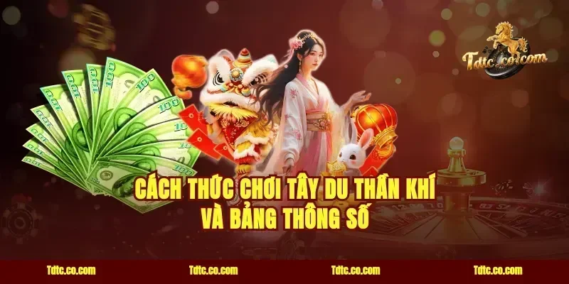 Cách Thức Chơi Tây Du Thần Khí Và Bảng Thông Số