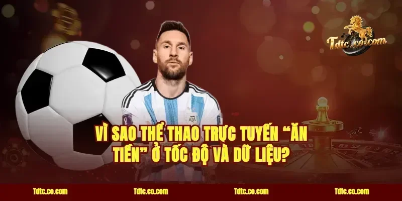 Vì sao thể thao trực tuyến “ăn tiền” ở tốc độ và dữ liệu?