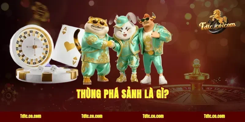 Thùng Phá Sảnh Là Gì?