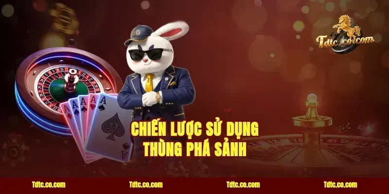 Chiến Lược Sử Dụng Thùng Phá Sảnh