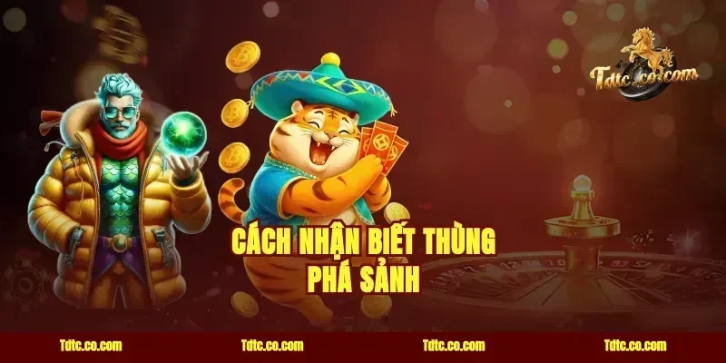 Cách Nhận Biết Thùng Phá Sảnh