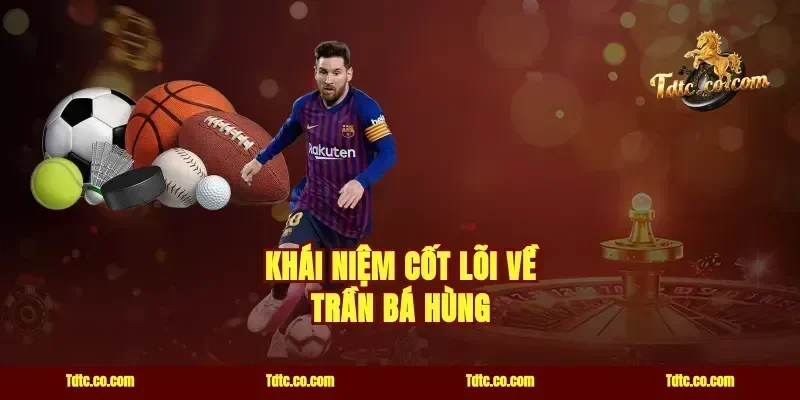Khái niệm cốt lõi về Trần Bá Hùng