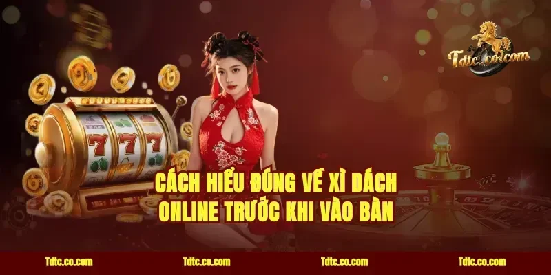 Cách hiểu đúng về xì dách online trước khi vào bàn